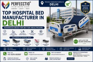 Hospital Bed Manufacturer in Delhi – Reliable Healthcare Equipment for Hospitals & Clinics
